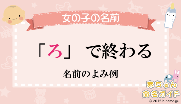 ろ で終わる女の子の名前 よみ例 名前を響きや読みから探す赤ちゃん名前辞典 完全無料の子供の名前決め 名付け支援サイト 赤ちゃん命名ガイド