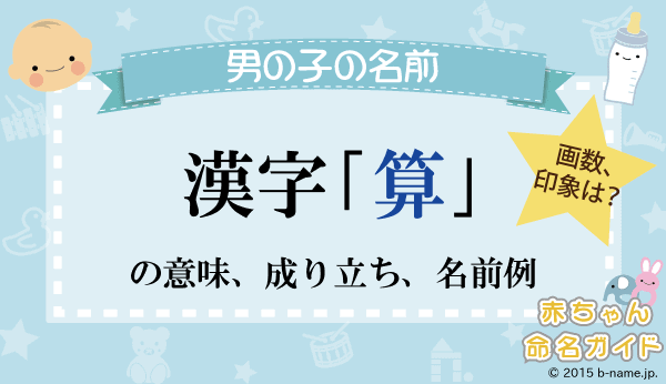 算 の漢字の意味や成り立ち 音読み 訓読み 名のり 人名訓から 算 の漢字を使った男の子の名前例 名前を響きや読みから探す赤ちゃん名前辞典 完全無料の子供の名前決め 名付け支援サイト 赤ちゃん命名ガイド