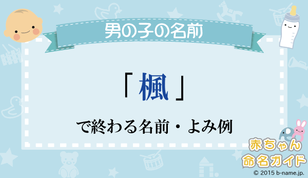 楓 で終わるよみが 3文字 構成の男の子名前 よみ例と字画数一覧 名前を響きや読みから探す赤ちゃん名前辞典 完全無料の子供の名前 決め 名付け支援サイト 赤ちゃん命名ガイド