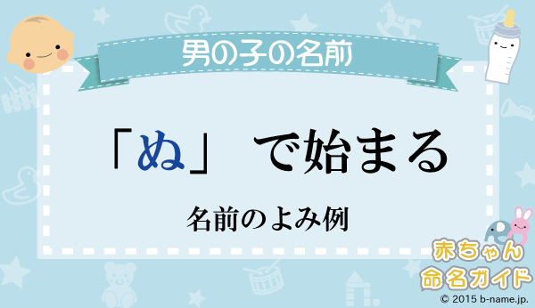 ぬ から始まる男の子の名前 よみ例と人気の響き 名前を響きや読みから探す赤ちゃん名前辞典 完全無料の子供の名前 決め 名付け支援サイト 赤ちゃん命名ガイド